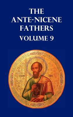 ANTE-NICENE FATHERS VOLUME 9. The Gospel of Peter, The Diatessaron of Tatian, The Apocalypse of Peter, The Vision of Paul, The Apocalypses of the Virgin and Sedrach, The Testament of Abraham, The Acts of Xanthippe and Polyxena, The Narrative of Zosimus, - Menzies, Allan