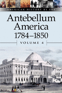 Antebellum America, 1784-1850, Volume 4