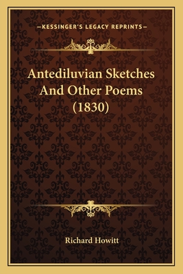 Antediluvian Sketches and Other Poems (1830) - Howitt, Richard