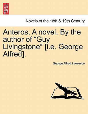 Anteros. a Novel. by the Author of Guy Livingstone [I.E. George Alfred]. - Lawrence, George A