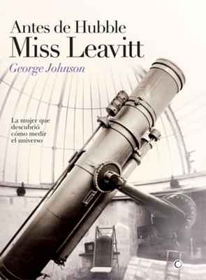 Antes de Hubble, Miss Leavitt: La Mujer Que Descubri? C?mo Medir El Universo - Johnson, George