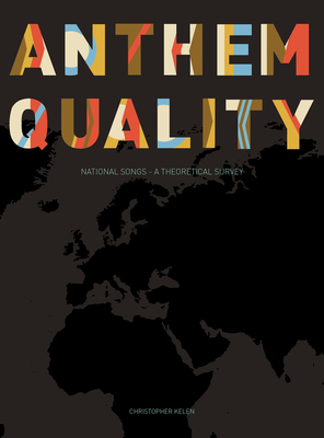 Anthem Quality: National Songs: A Theoretical Survey - Kelen, Christopher
