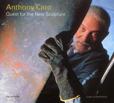 Anthony Caro: Quest for the New Sculpture: Quest for the New Sculpture - Barker, Ian
