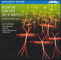 Anthony Payne: A Day in the Life of a Mayfly & Other Chamber Works - Dominic Saunders (piano); Jane Manning (soprano); Jane's Minstrels; Roger Montgomery (conductor)
