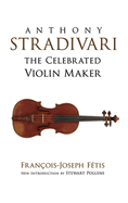 Anthony Stradivari: The Celebrated Violin Maker