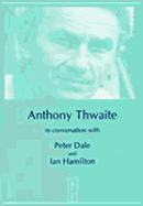 Anthony Thwaite in Conversation with Peter Dale: And Ian Hamilton - Dale, Peter, and Hamilton, Ian, and Thwaite, Anthony