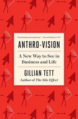 Anthro-Vision: A New Way to See in Business and Life - Tett, Gillian