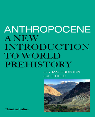 Anthropocene: A New Introduction to World Prehistory - McCorriston, Joy, and Field, Julie