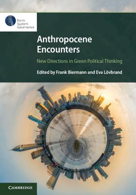 Anthropocene Encounters: New Directions in Green Political Thinking - Biermann, Frank (Editor), and Lvbrand, Eva (Editor)