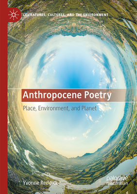 Anthropocene Poetry: Place, Environment, and Planet - Reddick, Yvonne