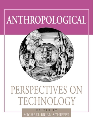 Anthropological Perspectives on Technology - Schiffer, Michael Brian (Editor)