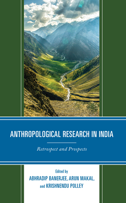 Anthropological Research in India: Retrospect and Prospects - Banerjee, Abhradip, General (Contributions by), and Makal, Arun (Contributions by), and Polley, Krishnendu (Contributions by)