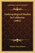 Anthropological Studies In California (1902)