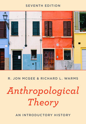 Anthropological Theory: An Introductory History - McGee, R Jon, and Warms, Richard L
