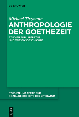 Anthropologie Der Goethezeit - Titzmann, Michael, and Lukas, Wolfgang (Editor), and Ort, Claus-Michael (Editor)