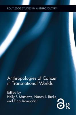 Anthropologies of Cancer in Transnational Worlds - Mathews, Holly F. (Editor), and Burke, Nancy J. (Editor), and Kampriani, Eirini (Editor)