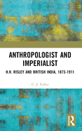 Anthropologist and Imperialist: H.H. Risley and British India, 1873-1911