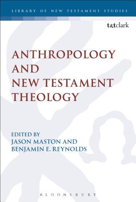 Anthropology and New Testament Theology - Maston, Jason (Editor), and Keith, Chris (Editor), and Reynolds, Benjamin E (Editor)