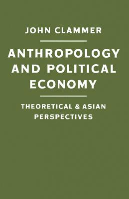 Anthropology and Political Economy: Theoretical and Asian Perspectives - Clammer, John, Professor