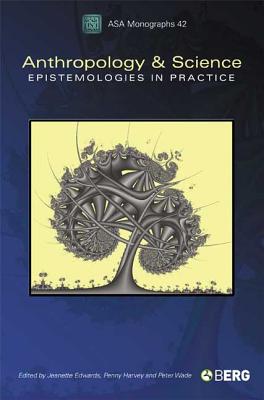 Anthropology and Science: Epistemologies in Practice - Edwards, Jeanette (Editor), and Harvey, Penny (Editor), and Wade, Peter, Professor (Editor)