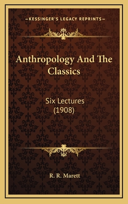 Anthropology and the Classics: Six Lectures (1908) - Marett, R R (Editor)