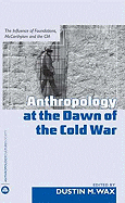 Anthropology at the Dawn of the Cold War: The Influence of Foundations, McCarthyism and the CIA