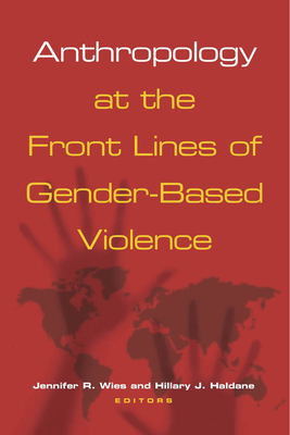 Anthropology at the Front Lines of Gender-Based Violence - Wies, Jennifer R (Editor), and Haldane, Hillary J (Editor)