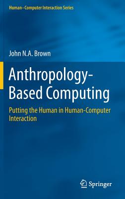 Anthropology-Based Computing: Putting the Human in Human-Computer Interaction - Brown, John N a