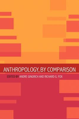 Anthropology, by Comparison - Fox, Richard G (Editor), and Gingrich, Andre (Editor)