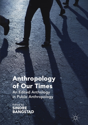 Anthropology of Our Times: An Edited Anthology in Public Anthropology - Bangstad, Sindre (Editor)