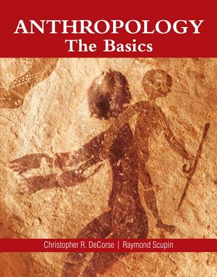 Anthropology: The Basics - DeCorse, Christopher R., and Scupin, Raymond R