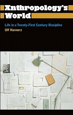 Anthropology's World: Life in a Twenty-first-century Discipline - Hannerz, Ulf, Professor