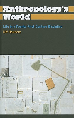 Anthropology's World: Life in a Twenty-First-Century Discipline - Hannerz, Ulf, Professor