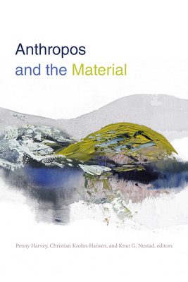 Anthropos and the Material - Harvey, Penny (Editor)