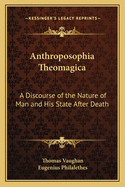 Anthroposophia Theomagica: A Discourse of the Nature of Man and His State After Death
