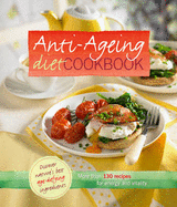 Anti Ageing Diet Cookbook: More Than 100 Recipes for Energy and Vitality