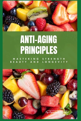 Anti-aging Principles: Mastering Strength, Beauty and Longevity - Ayandele, Micheal