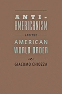 Anti-Americanism and the American World Order - Chiozza, Giacomo