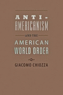 Anti-Americanism and the American World Order - Chiozza, Giacomo