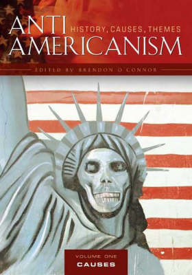 Anti-Americanism: Volume 1: Causes and Sources - O'Connor, Brendon (Editor)
