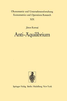 Anti-Aquilibrium: Uber Die Theorien Der Wirtschaftssysteme Und Die Damit Verbundenen Forschungsaufgaben - Kornai, J, and Tarnoczy, L (Translated by), and Kenedi, M (Translated by)