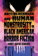 Anti-Blackness and Human Monstrosity in Black American Horror Fiction