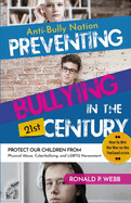 Anti-Bully Nation - Preventing Bullying in the 21st Century: Protect Our Children from Physical & Drug Abuse, Cyberbullying, and LGBTQ Harassment