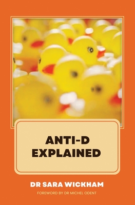 Anti-D Explained - Wickham, Sara, and Odent, Michel (Foreword by)