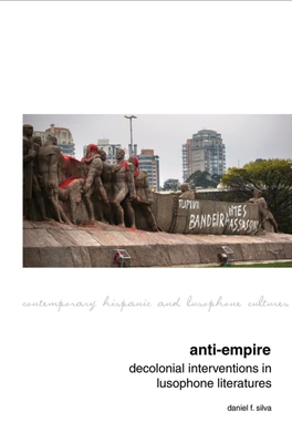 Anti-Empire: Decolonial Interventions in Lusophone Literatures - Silva, Daniel F.