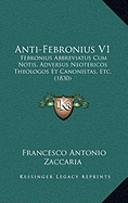 Anti-Febronius V1: Febronius Abbreviatus Cum Notis, Adversus Neotericos Theologos Et Canonistas, Etc. (1830)