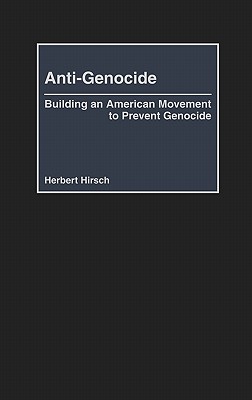 Anti-Genocide: Building an American Movement to Prevent Genocide - Hirsch, Herbert