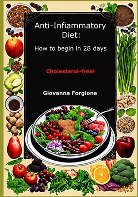 Anti-Infiammatory Diet: How to begin in 28 days - Forgione, Giovanna