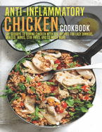 Anti-Inflammatory Chicken Cookbook: Say Goodbye to boring Chicken With 350 Recipes For Easy Dinners, Braised, Wings, Stir-Fries, And So Much More