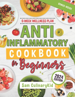 Anti Inflammatory Cookbook for Beginners: Empower Your Health: Easy Anti-Inflammatory Recipes, Comprehensive Nutritional Insights, and a 6-Week Wellness Plan for Beginners. - Culinarykid, Sam